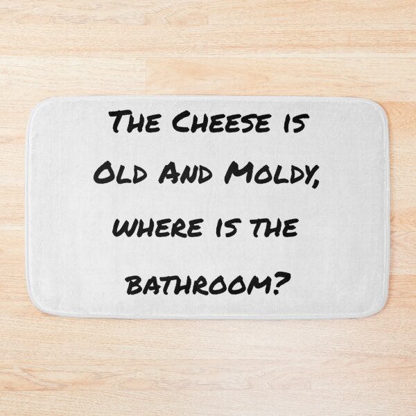 Item preview, The Cheese Is Old And Moldy, Where Is The Bathroom designed and sold by Cora Gregory.