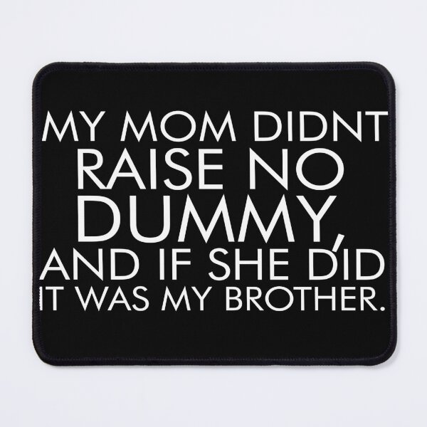 Item preview, My mom didn't raise no dummy and if she did it was my brother designed and sold by pnkpopcorn.