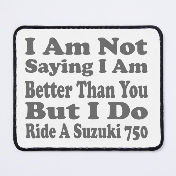 Item preview, I Am Not Saying I Am Better Than You But I Do Ride A Suzuki 750 designed and sold by MrCsStores.
