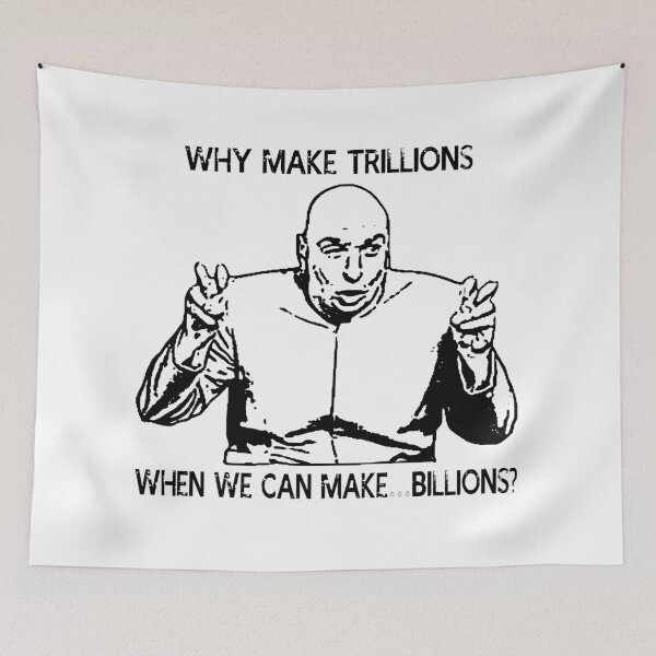 Item preview, Why make trillions when we can make billions poster designed and sold by BenWilliams34.