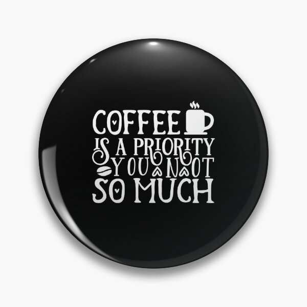 Item preview, Coffee is a priority you not so much designed and sold by pnkpopcorn.