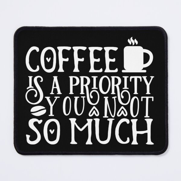 Item preview, Coffee is a priority you not so much designed and sold by pnkpopcorn.