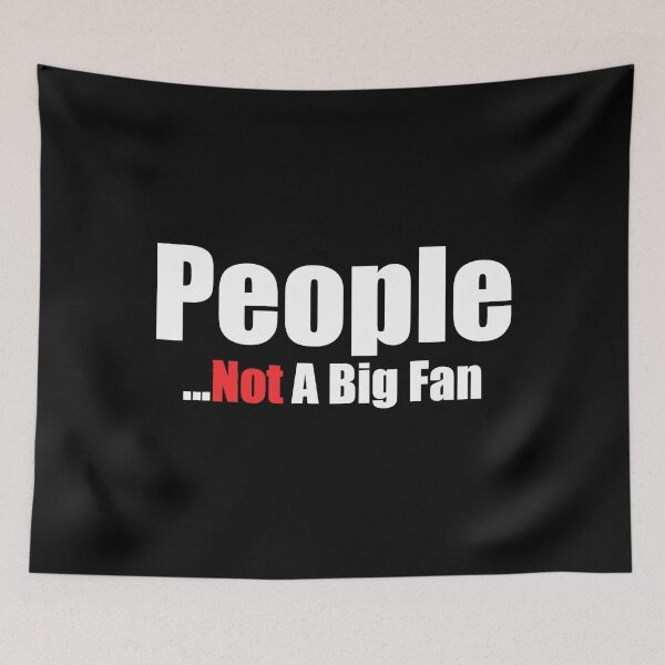 Item preview, People Not A Big Fan designed and sold by anthonymark14.