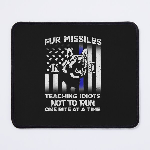 Item preview, Fur Missiles Teaching Idiots Not To Run K9 Police Dog designed and sold by Lynette1241.