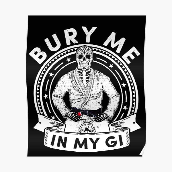 Bury Me in My Gi - Brazilian Jiu jitsu Addict - BJJ Poster