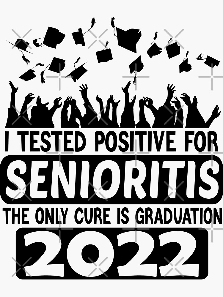 "Funny Graduation Quote, I Tested Positive For Senioritis The Only Cure Is Graduation 2022