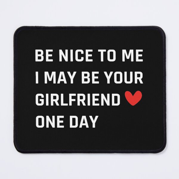 Item preview, Be Nice I May Be Your Girlfriend One Day designed and sold by MOONINSPIRATION.