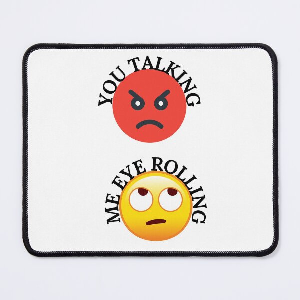 Item preview, YOU TALKING, ME EYE ROLLING, EYE EMOJI, ANGRY FACE, FUNNY FACE designed and sold by R B Chrystal.