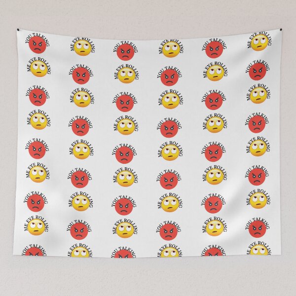 Item preview, YOU TALKING, ME EYE ROLLING, EYE EMOJI, ANGRY FACE, FUNNY FACE designed and sold by R B Chrystal.