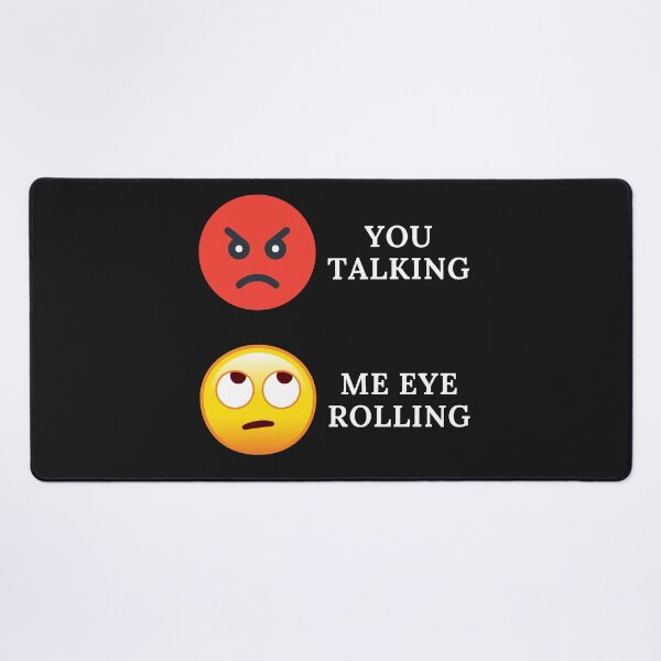 Item preview, YOU TALKING, ME EYE ROLLING, EYE EMOJI, ANGRY FACE, FUNNY FACE, designed and sold by R B Chrystal.