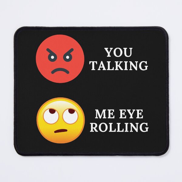 Item preview, YOU TALKING, ME EYE ROLLING, EYE EMOJI, ANGRY FACE, FUNNY FACE, designed and sold by R B Chrystal.