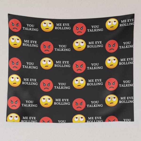 Item preview, YOU TALKING, ME EYE ROLLING, EYE EMOJI, ANGRY FACE, FUNNY FACE, designed and sold by R B Chrystal.