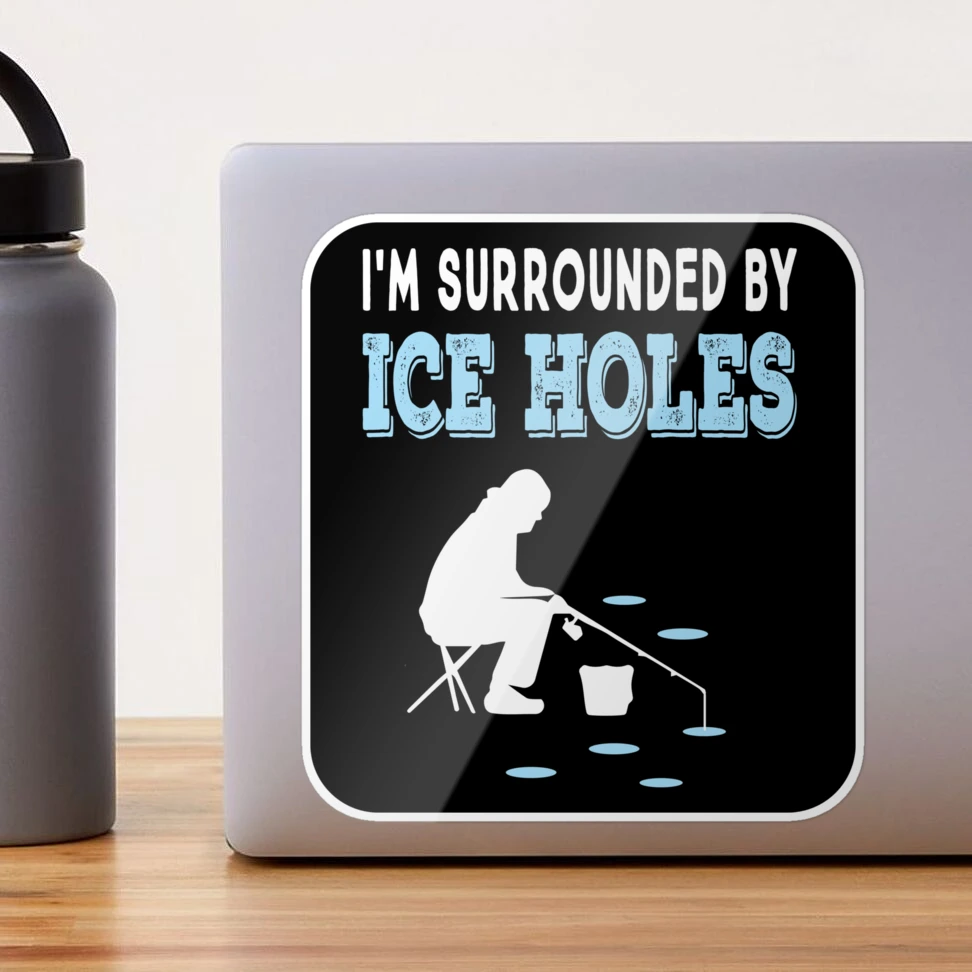 I´m surrounded by ice holes - Funny Ice Fishing Shirts and Gifts - Ice  Fishing Funny - Sticker