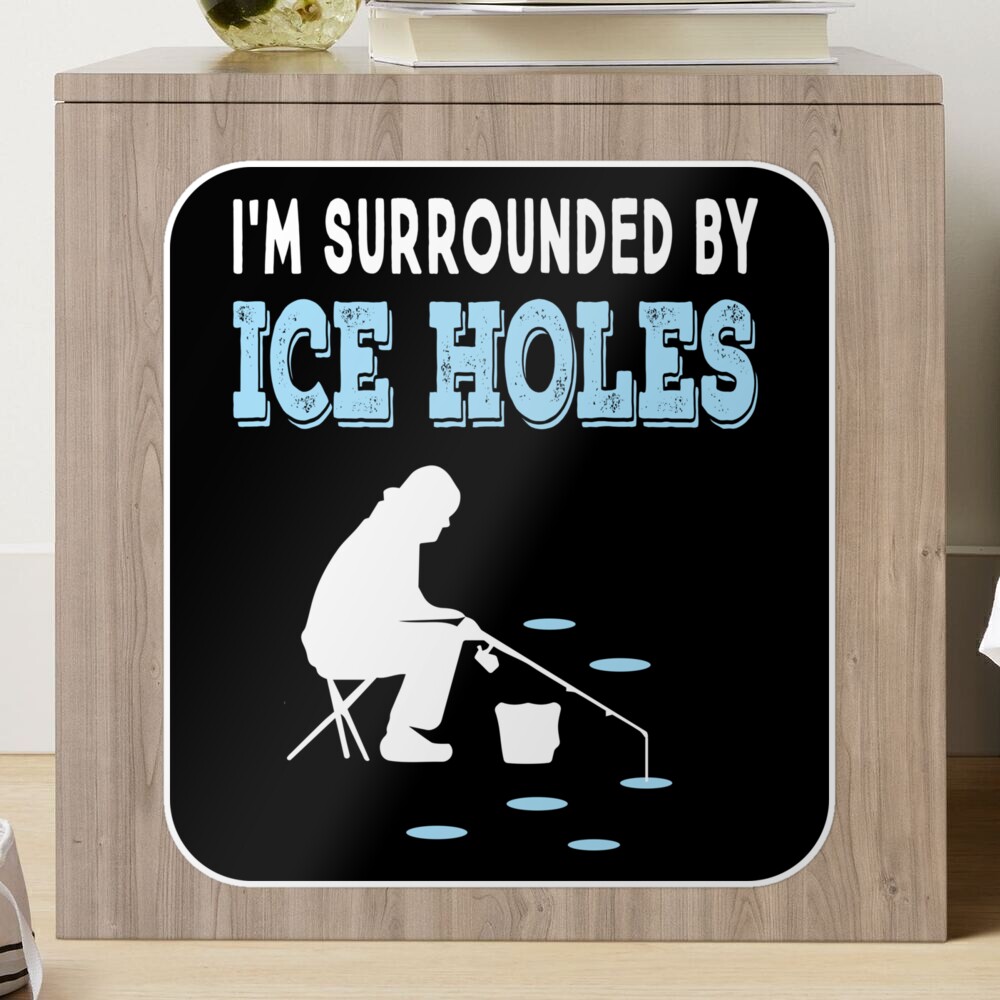 I'm Surrounded By Ice Holes Funny Ice Fishing Sticker for Sale by  ZiesMerch