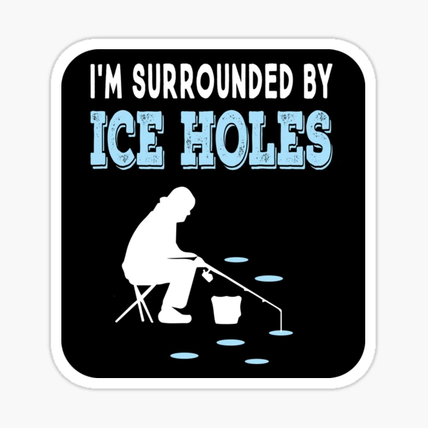 Order Now Funny Ice Fishing Shirt - I'm Surrounded By Ice Holes 