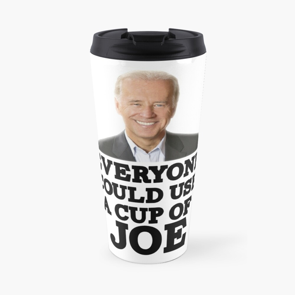 Funny Everyone Could Use A Cup Of Joe Biden Coffee Travel Mug By Etindustries Redbubble