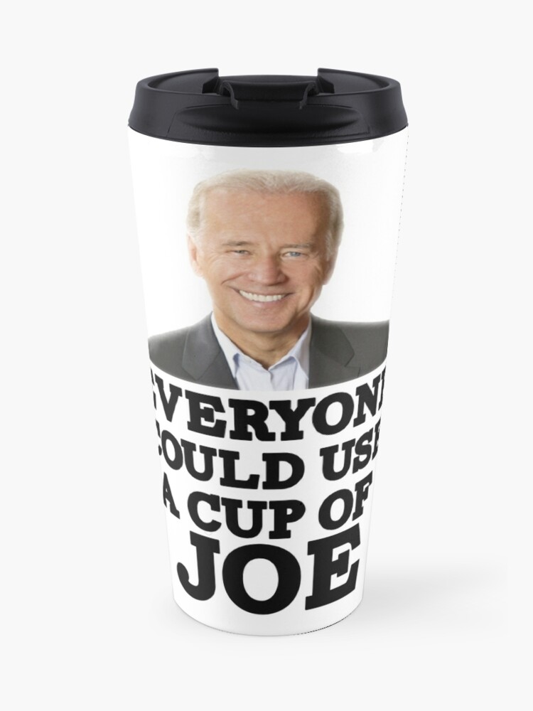 Funny Everyone Could Use A Cup Of Joe Biden Coffee Travel Mug By Etindustries Redbubble