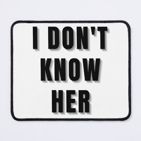 Item preview, I Don't Know Her designed and sold by AyateeArt.