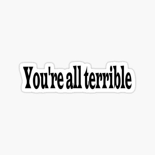 Item preview, You're all terrible Sticker designed and sold by Katherine Cardone.