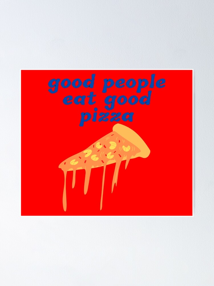 good-people-eat-good-pizza-poster-for-sale-by-zinatiz-redbubble