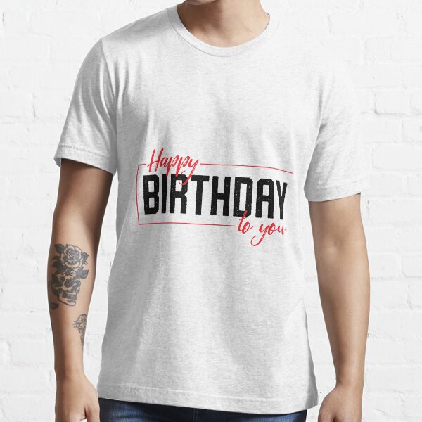 "happy birthday to you classic tshirt" Tshirt for Sale by tarikberhil