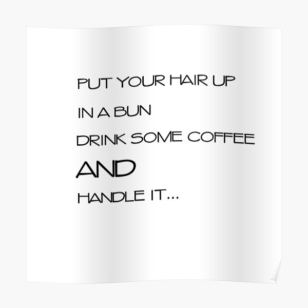 put-your-hair-up-in-a-bun-drink-some-coffee-and-handle-it-poster-for