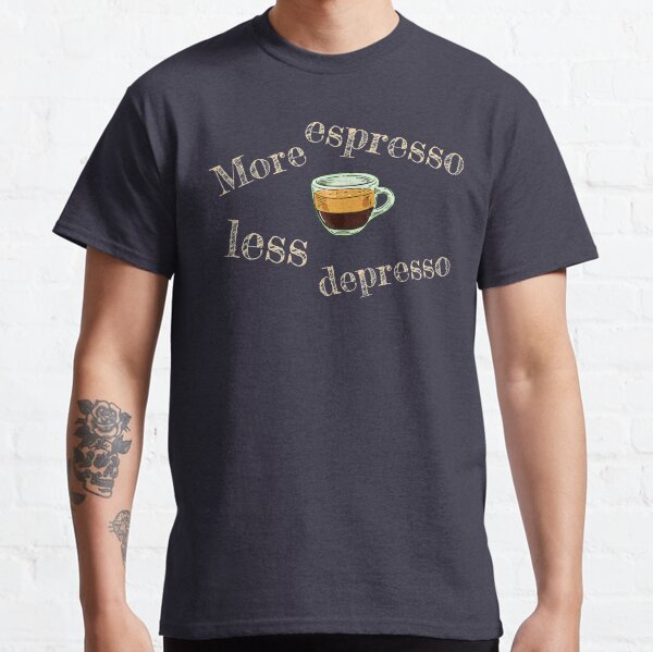 More espresso less depresso Classic T-Shirt