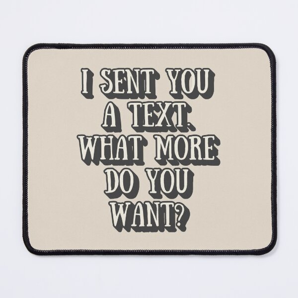 Item preview, I Sent You A Text. What More Do You Want? Funny Sarcastic Love Valentine's Relationship Design Slogan designed and sold by TrulyEpoque.