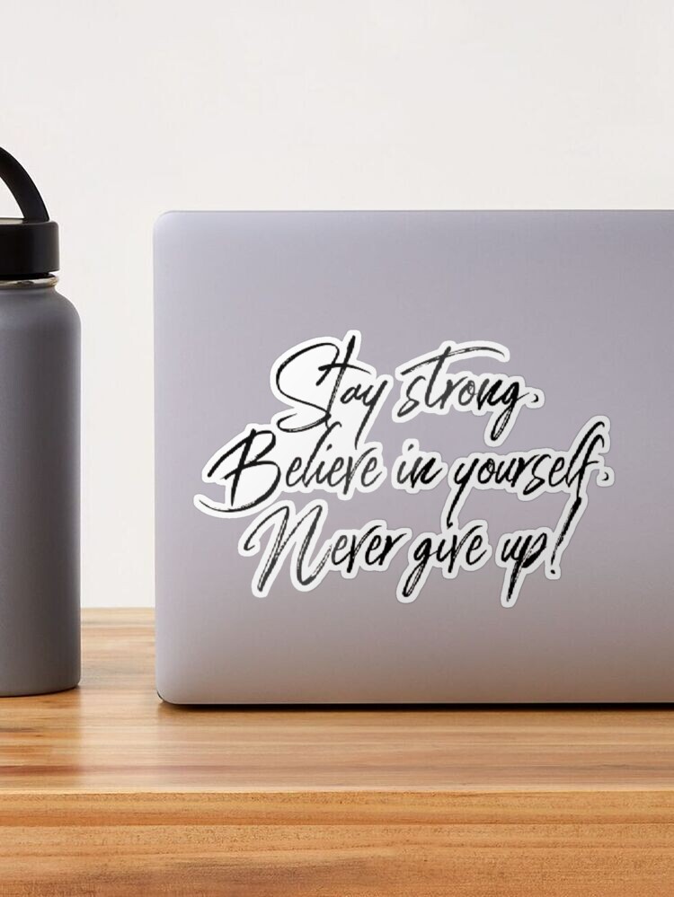 Stay Strong. Believe in yourself. Never give up. Sticker