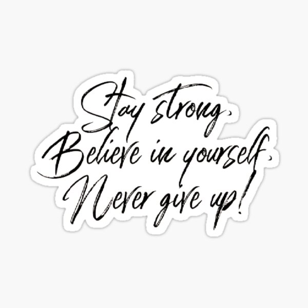 Stay Strong. Believe in yourself. Never give up. Sticker – Be Kind