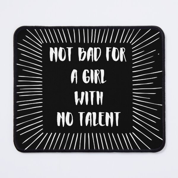 Item preview, Not bad for a girl with no talent designed and sold by PotluckPrints.
