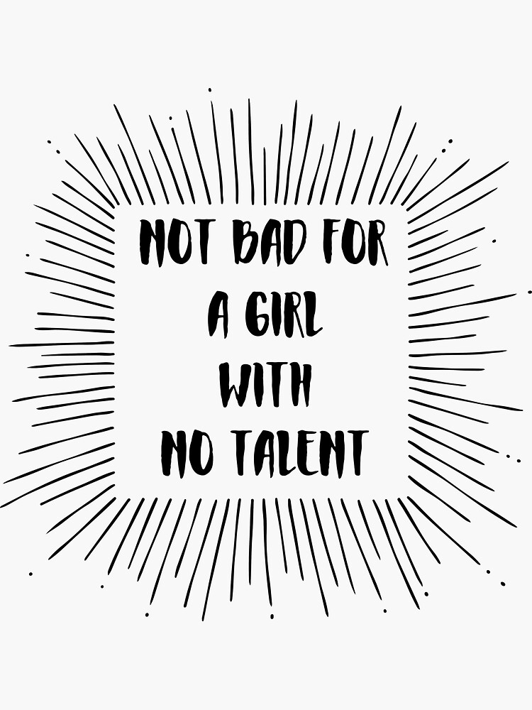 Not Bad For A Girl With No Talent Sticker For Sale By Potluckprints Redbubble 