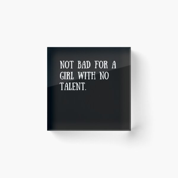 Item preview, Not bad for a girl with no talent designed and sold by PotluckPrints.