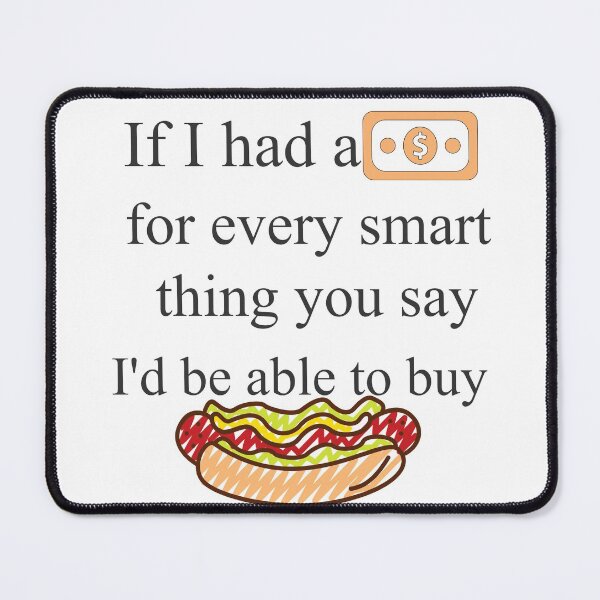 Item preview, If I had a Dollar for every smart thing you say I'd be able to buy a Hotdog designed and sold by Past-Midnight.