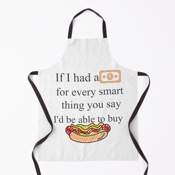 Item preview, If I had a Dollar for every smart thing you say I'd be able to buy a Hotdog designed and sold by Past-Midnight.