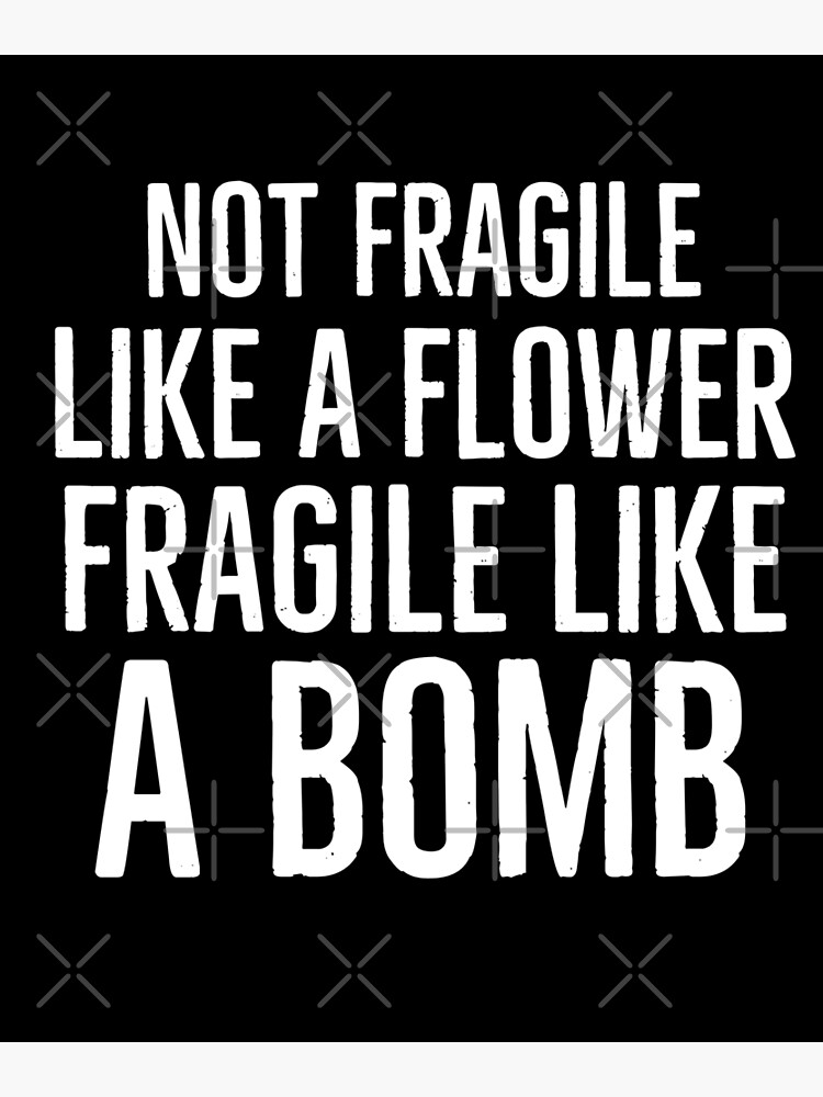 Disover Not Fragile Like A Llower Fragile Like A Bomb Premium Matte Vertical Poster