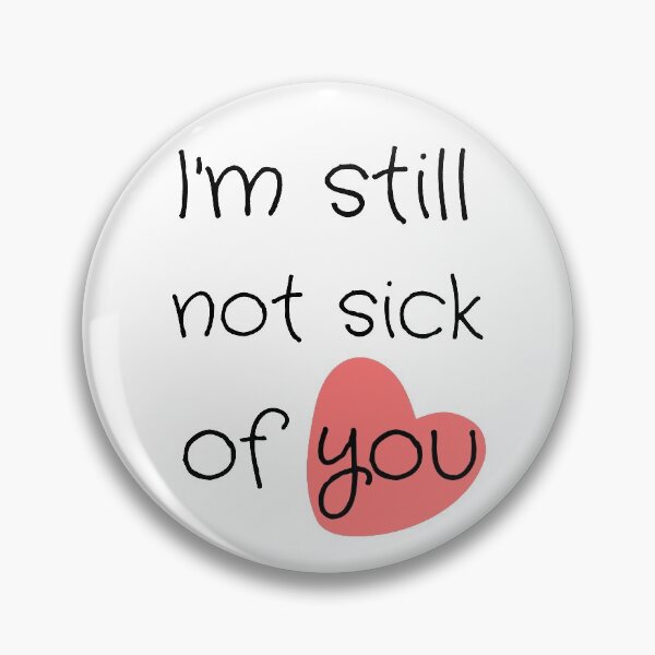 Item preview, I'm Still Not Sick Of You designed and sold by Lounaadam.