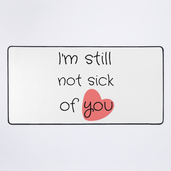 Item preview, I'm Still Not Sick Of You designed and sold by Lounaadam.