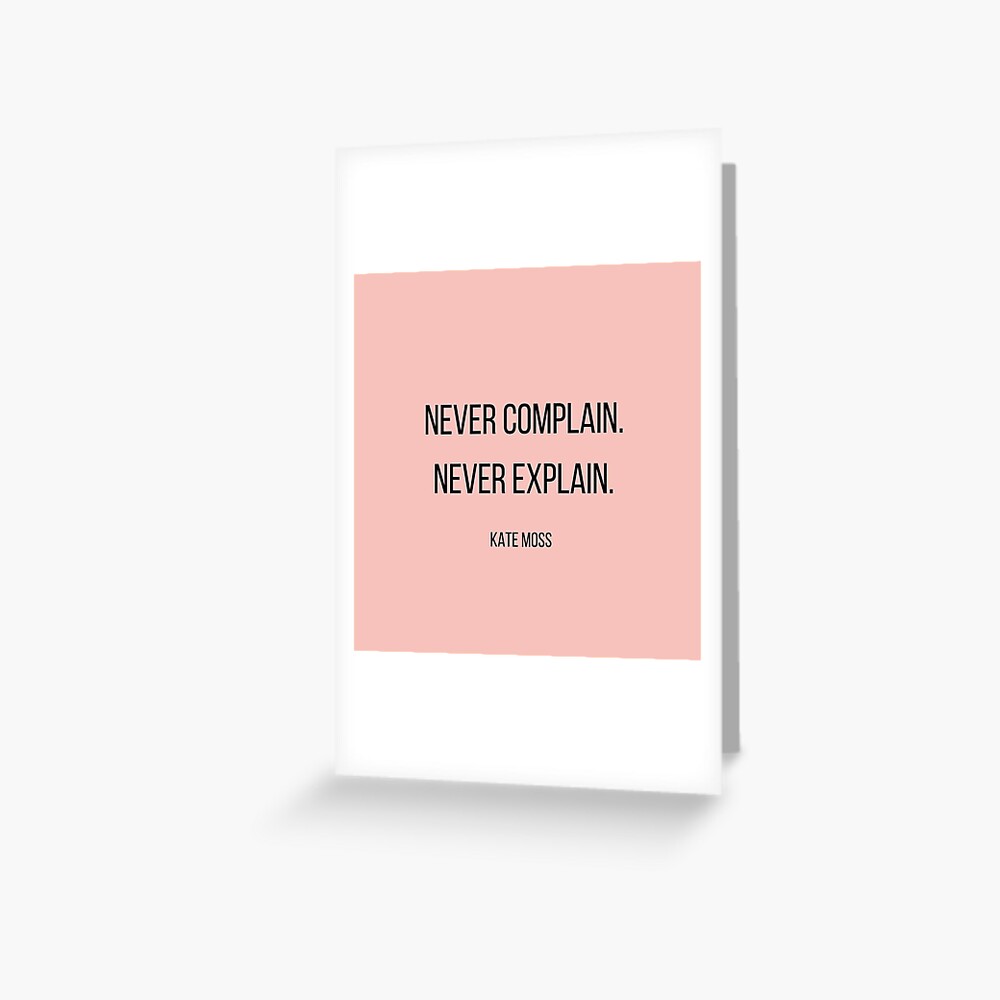 "Never Complain, Never Explain, Kate Moss Quote" Greeting Card for Sale