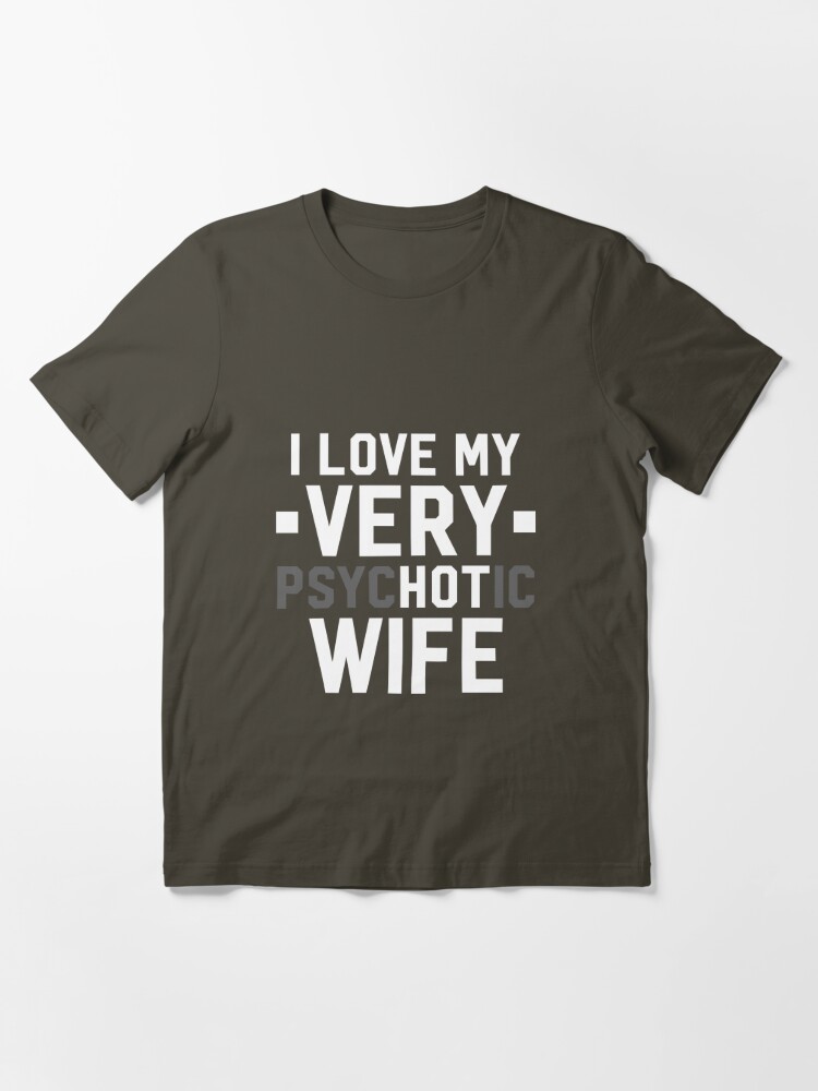 I Love My Psychotic Hot Wife T Shirt For Sale By Alwaysawesome Redbubble Funny T Shirts 9846