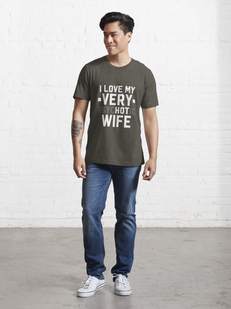 I Love My Psychotic Hot Wife T Shirt For Sale By Alwaysawesome Redbubble Funny T Shirts 3240