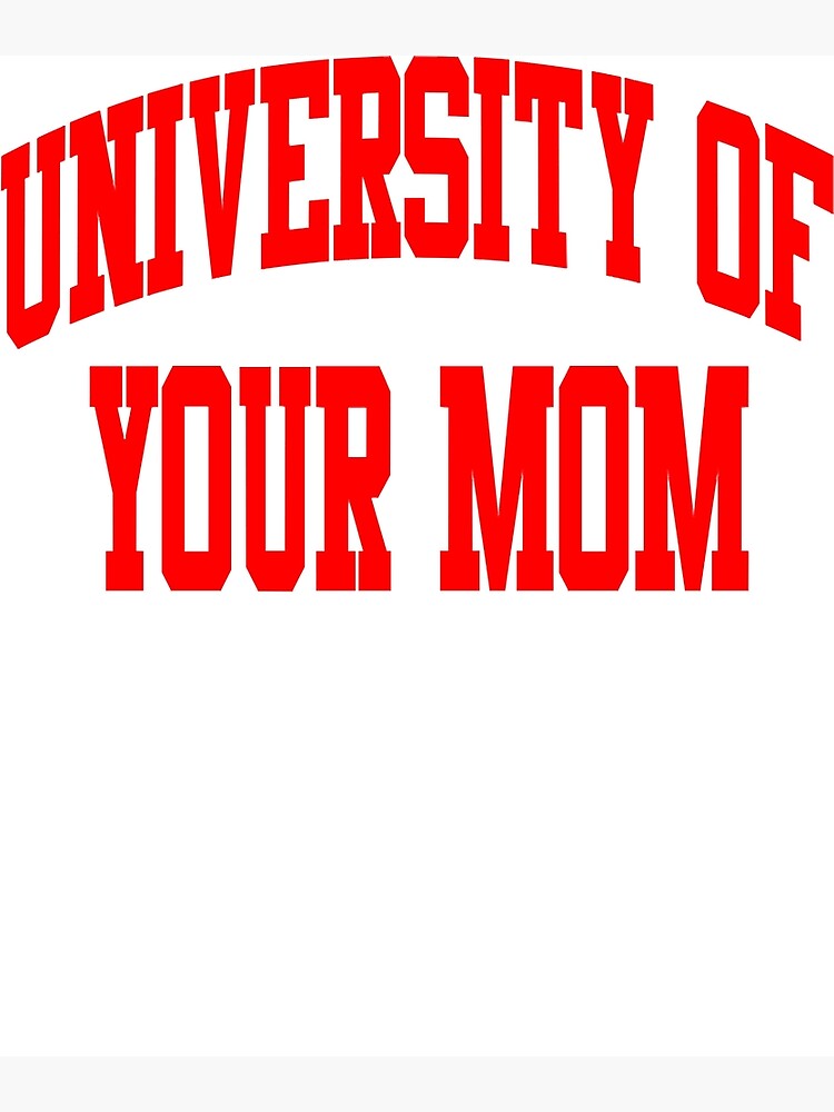 "University of Your Mom " Poster for Sale by PaulE78 Redbubble