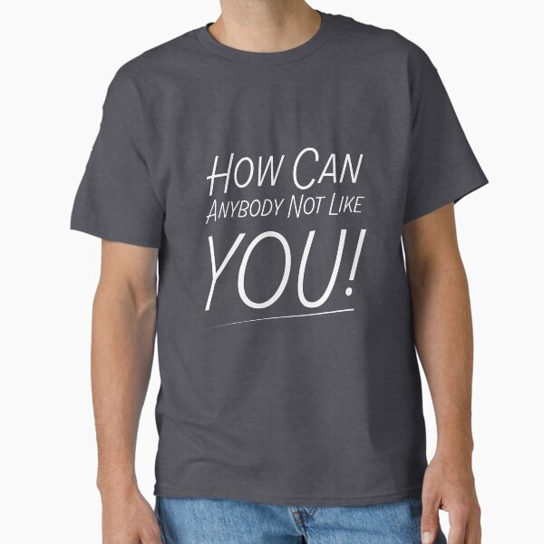 Item preview, How Can Anybody Not Like You! designed and sold by Ethan Hassick.