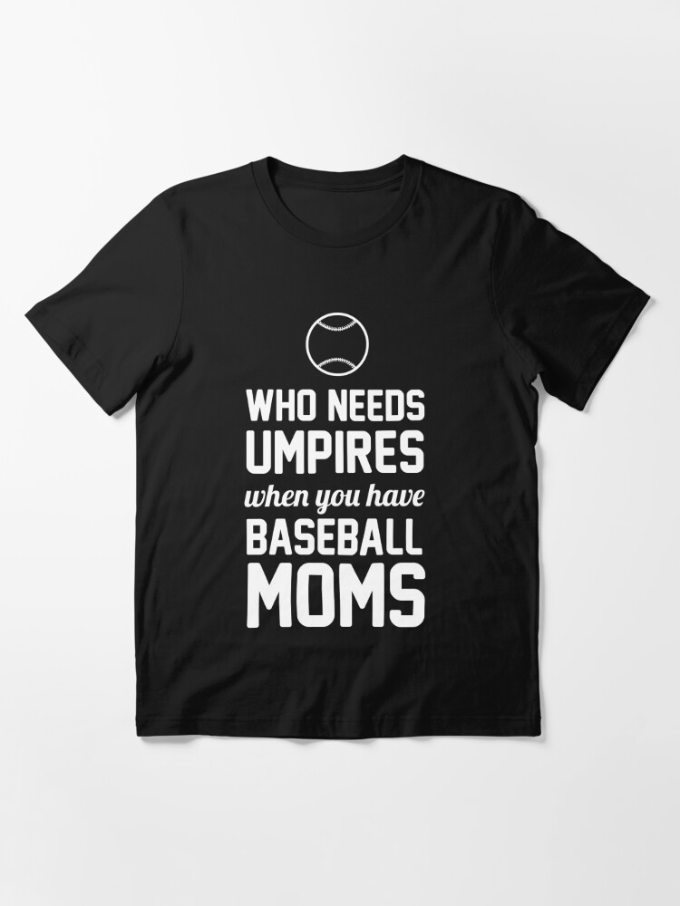 Who Needs Umpires When We Have Baseball Mama Sweatshirt 