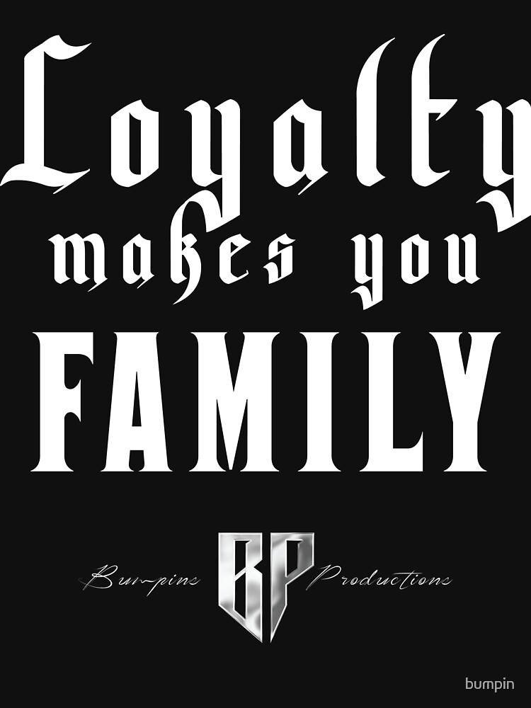 Loyalty Makes You Family by bumpin