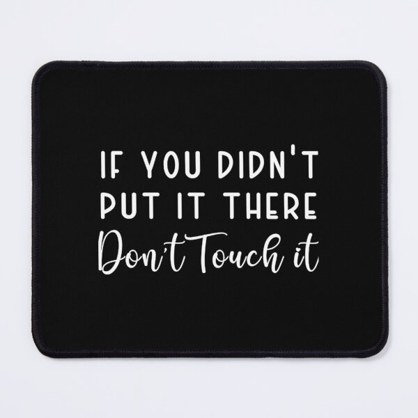 Item preview, If You Didn't Put It There Don't Touch It designed and sold by Thewila16.
