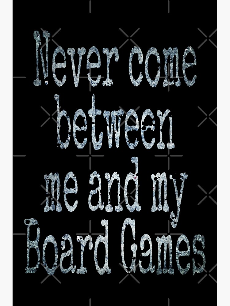 "Never Come Between Me And My Board Games (Funny Quotes and Sayings