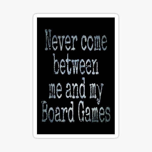 "Never Come Between Me And My Board Games (Funny Quotes and Sayings