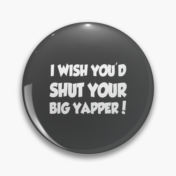 Item preview, I Wish You_d Shut Your Big Yapper!   designed and sold by WVGritAndCoo.
