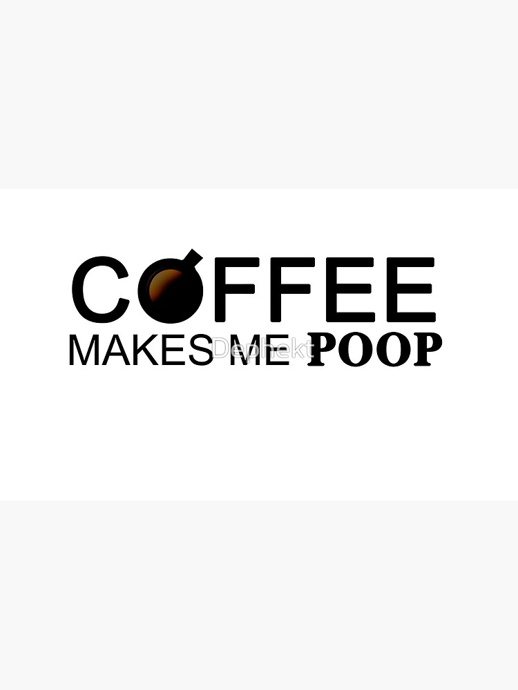 "Coffee Makes Me Poop" Mug by Dephekt Redbubble